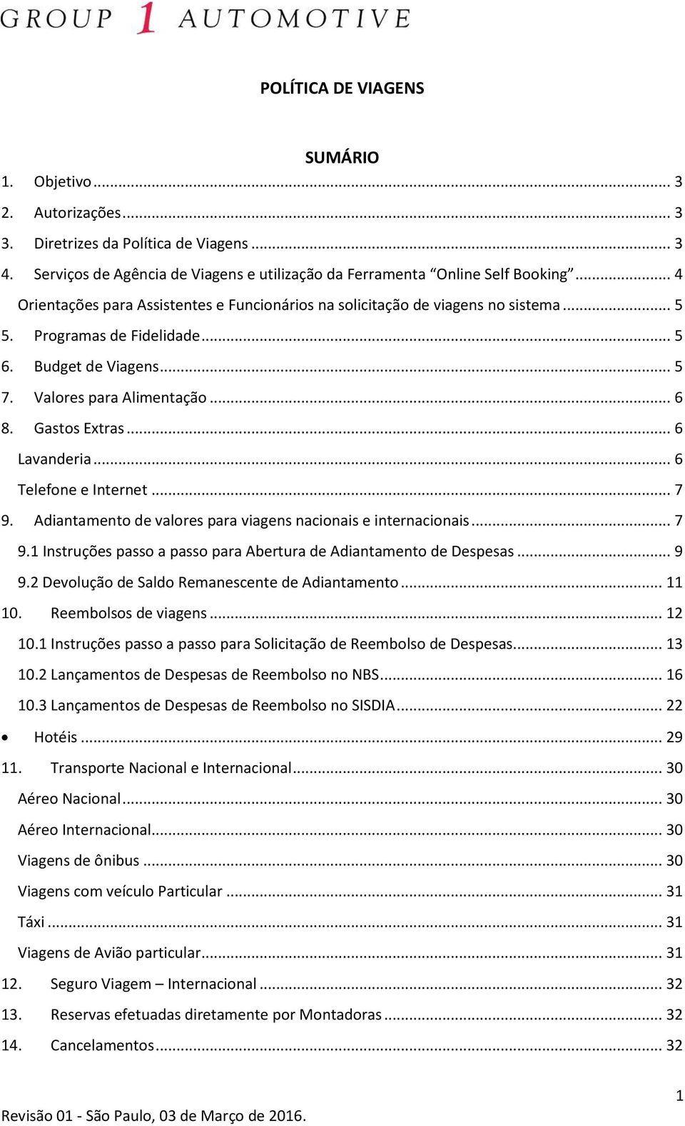 .. 6 Lavanderia... 6 Telefone e Internet... 7 9. Adiantamento de valores para viagens nacionais e internacionais... 7 9.1 Instruções passo a passo para Abertura de Adiantamento de Despesas... 9 9.