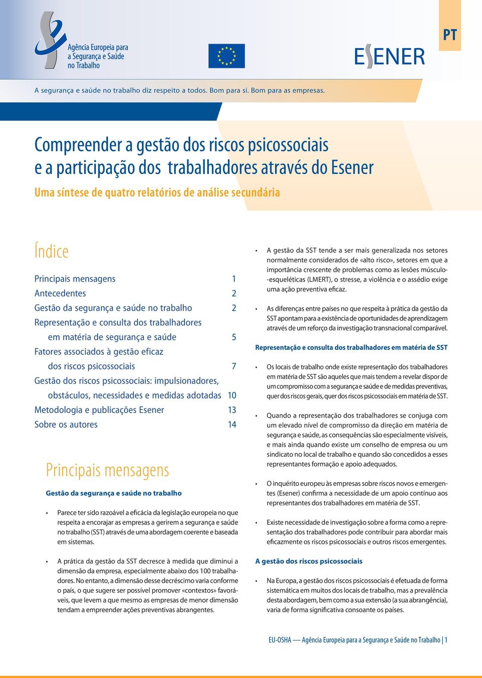 Gestão da segurança e saúde no trabalho 2 Representação e consulta dos trabalhadores em matéria de segurança e saúde 5 Fatores associados à gestão eficaz dos riscos psicossociais 7 Gestão dos riscos