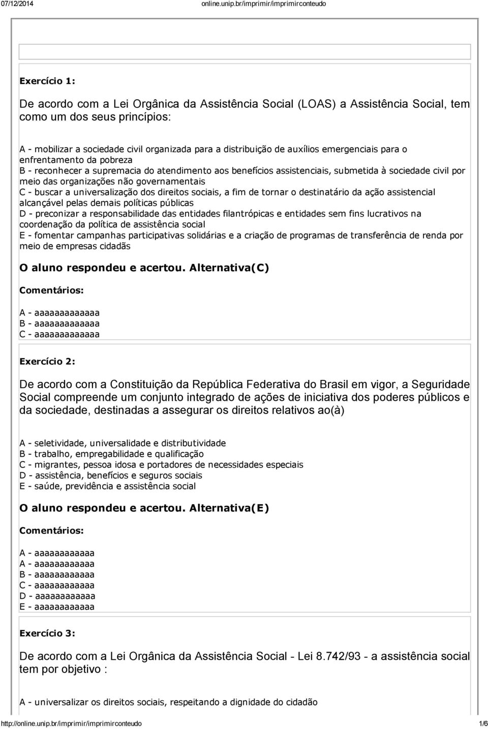 universalização dos direitos sociais, a fim de tornar o destinatário da ação assistencial alcançável pelas demais políticas públicas D preconizar a responsabilidade das entidades filantrópicas e