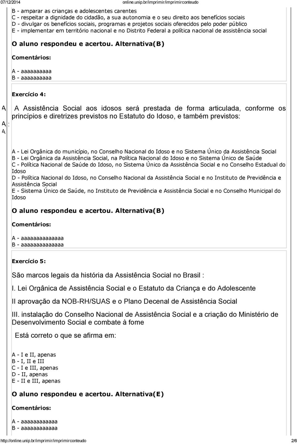 Alternativa(B) A aaaaaaaaaa B aaaaaaaaaa A A : A Exercício 4: A Assistência Social aos idosos será prestada de forma articulada, conforme os princípios e diretrizes previstos no Estatuto do Idoso, e