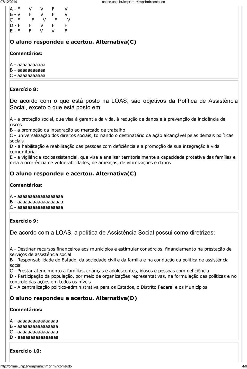 universalização dos direitos sociais, tornando o destinatário da ação alcançável pelas demais políticas sociais D a habilitação e reabilitação das pessoas com deficiência e a promoção de sua