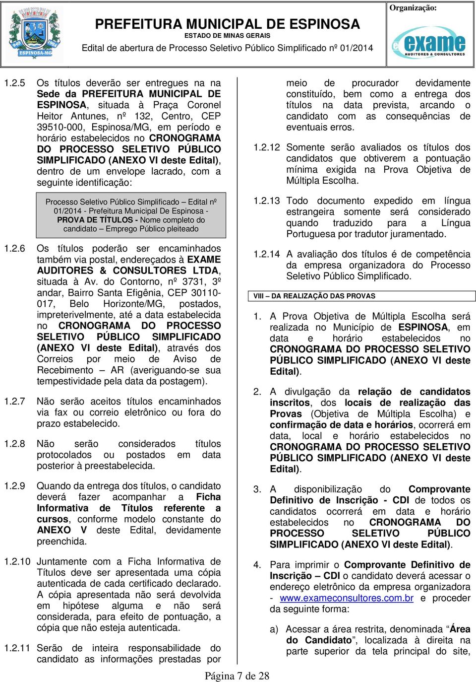 bem como a entrega dos títulos na data prevista, arcando o candidato com as consequências de eventuais erros. 1.2.