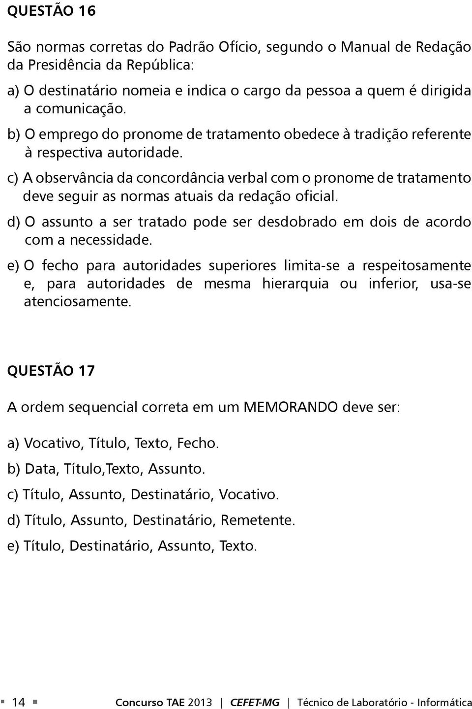 c) A observância da concordância verbal com o pronome de tratamento deve seguir as normas atuais da redação oficial. d) O assunto a ser tratado pode ser desdobrado em dois de acordo com a necessidade.