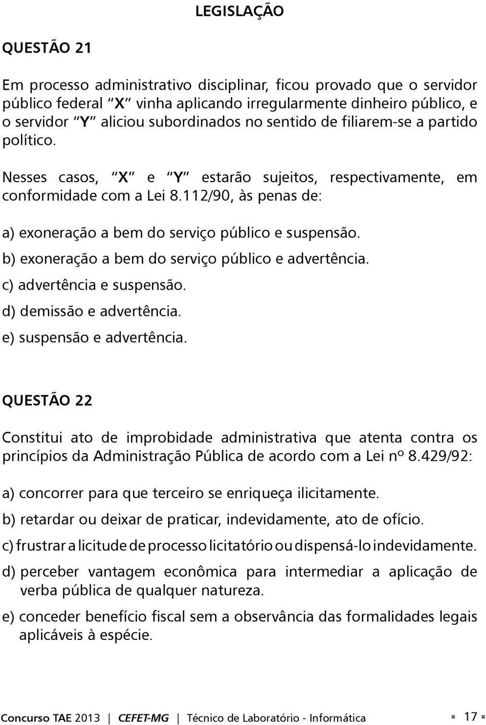 b) exoneração a bem do serviço público e advertência. c) advertência e suspensão. d) demissão e advertência. e) suspensão e advertência.