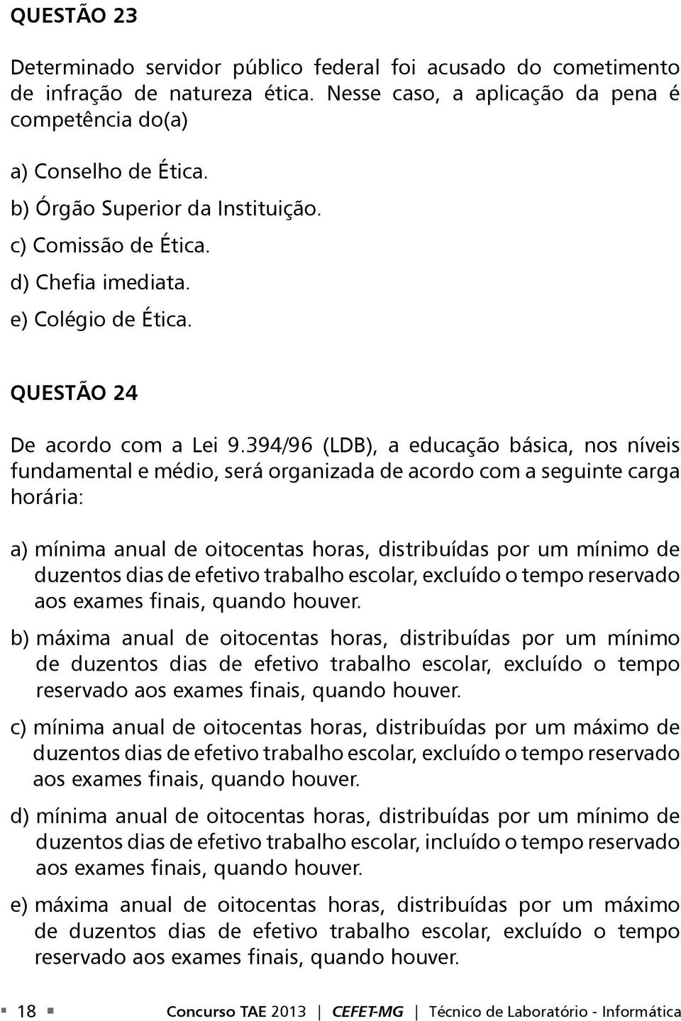 394/96 (LDB), a educação básica, nos níveis fundamental e médio, será organizada de acordo com a seguinte carga horária: a) mínima anual de oitocentas horas, distribuídas por um mínimo de duzentos