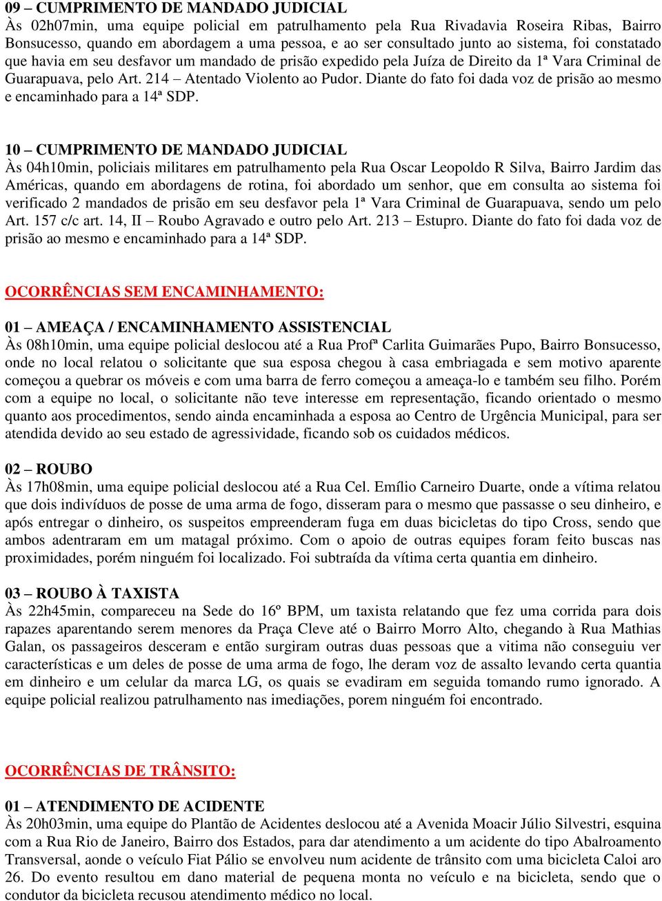 Diante do fato foi dada voz de prisão ao mesmo e encaminhado para a 14ª SDP.