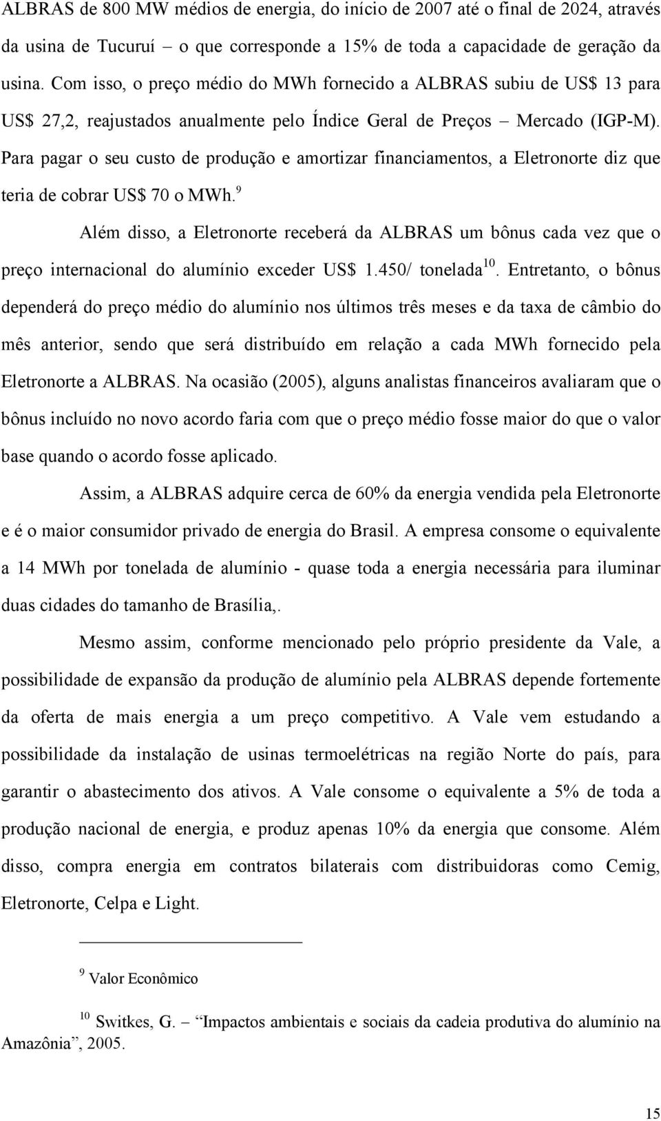 Para pagar o seu custo de produção e amortizar financiamentos, a Eletronorte diz que teria de cobrar US$ 70 o MWh.