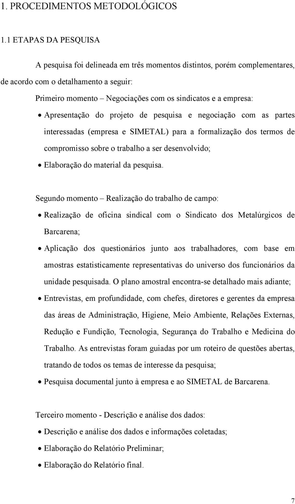 Apresentação do projeto de pesquisa e negociação com as partes interessadas (empresa e SIMETAL) para a formalização dos termos de compromisso sobre o trabalho a ser desenvolvido; Elaboração do