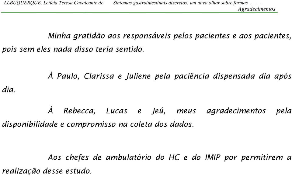 À Paulo, Clarissa e Juliene pela paciência dispensada dia após À Rebecca, Lucas e Jeú, meus