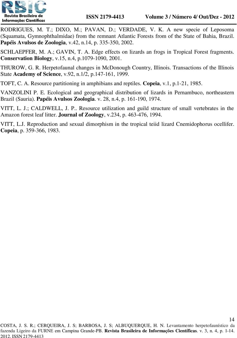 THUROW, G. R. Herpetofaunal changes in McDonough Country, Illinois. Transactions of the Illinois State Academy of Science, v.92, n.1/2, p.147-161, 1999. TOFT, C. A. Resource partitioning in amphibians and reptiles.