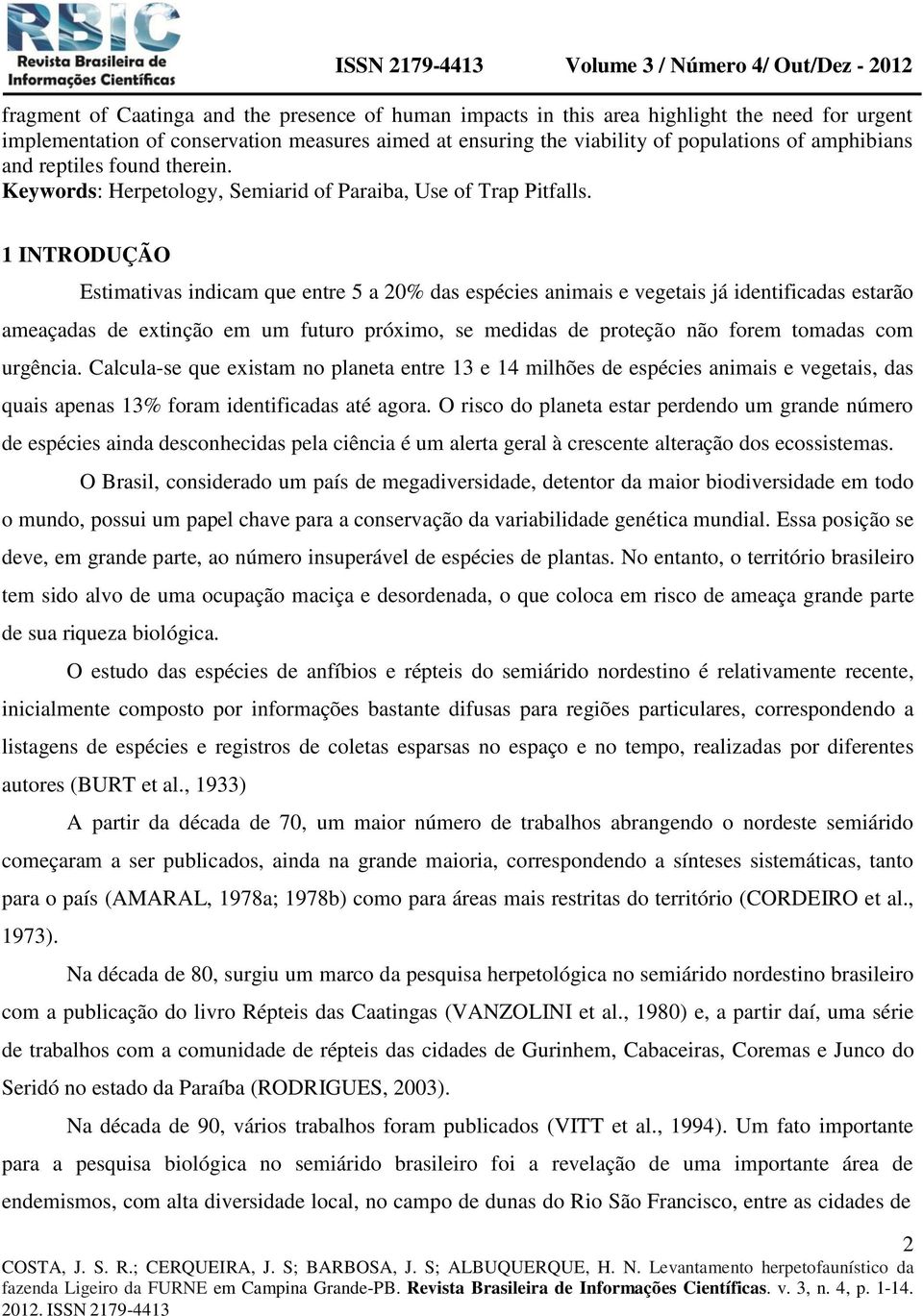 1 INTRODUÇÃO Estimativas indicam que entre 5 a 20% das espécies animais e vegetais já identificadas estarão ameaçadas de extinção em um futuro próximo, se medidas de proteção não forem tomadas com