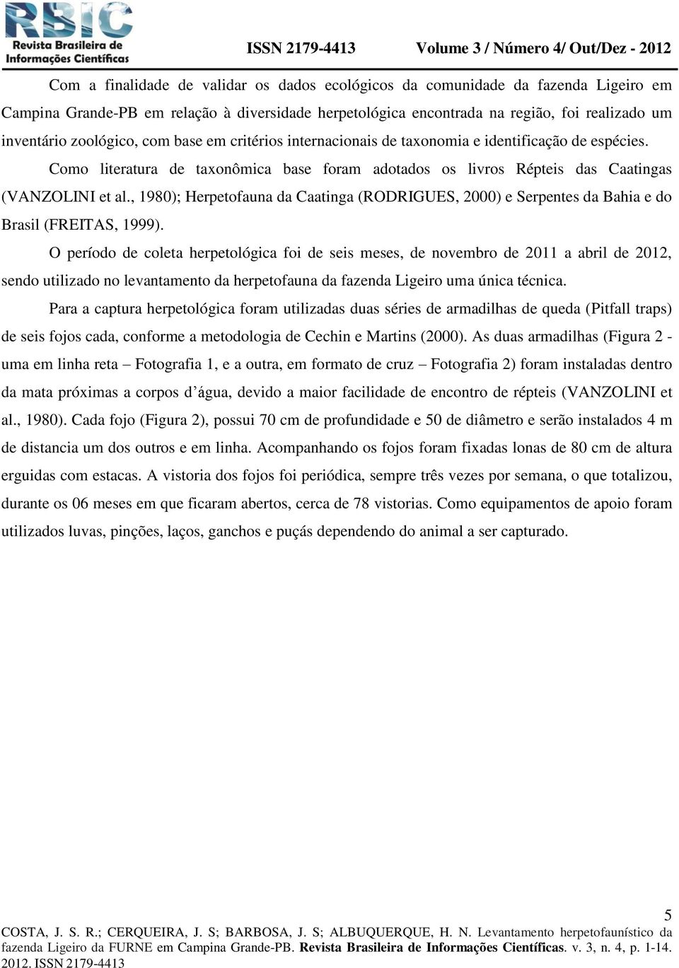 , 1980); Herpetofauna da Caatinga (RODRIGUES, 2000) e Serpentes da Bahia e do Brasil (FREITAS, 1999).