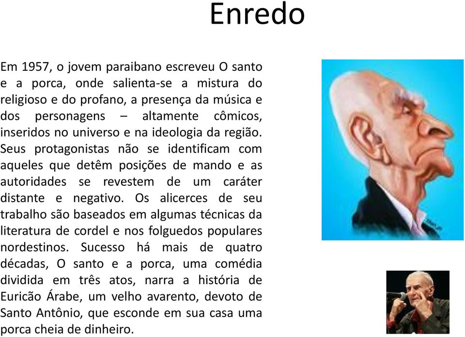 Seus protagonistas não se identificam com aqueles que detêm posições de mando e as autoridades se revestem de um caráter distante e negativo.