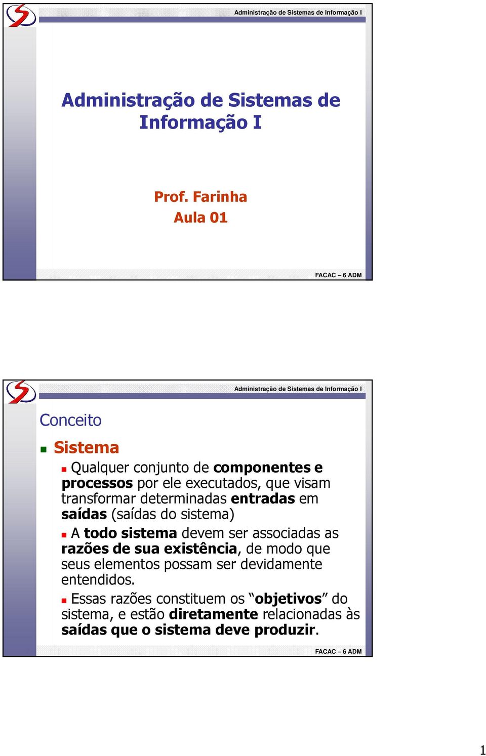 determinadas entradas em saídas (saídas do sistema) A todo sistema devem ser associadas as razões de sua