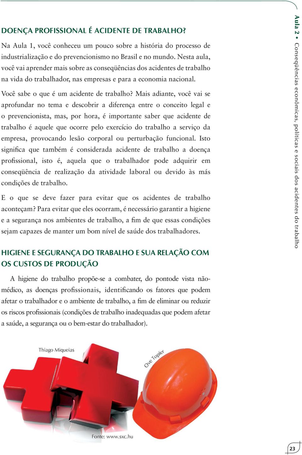 Mais adiante, você vai se aprofundar no tema e descobrir a diferença entre o conceito legal e o prevencionista, mas, por hora, é importante saber que acidente de trabalho é aquele que ocorre pelo