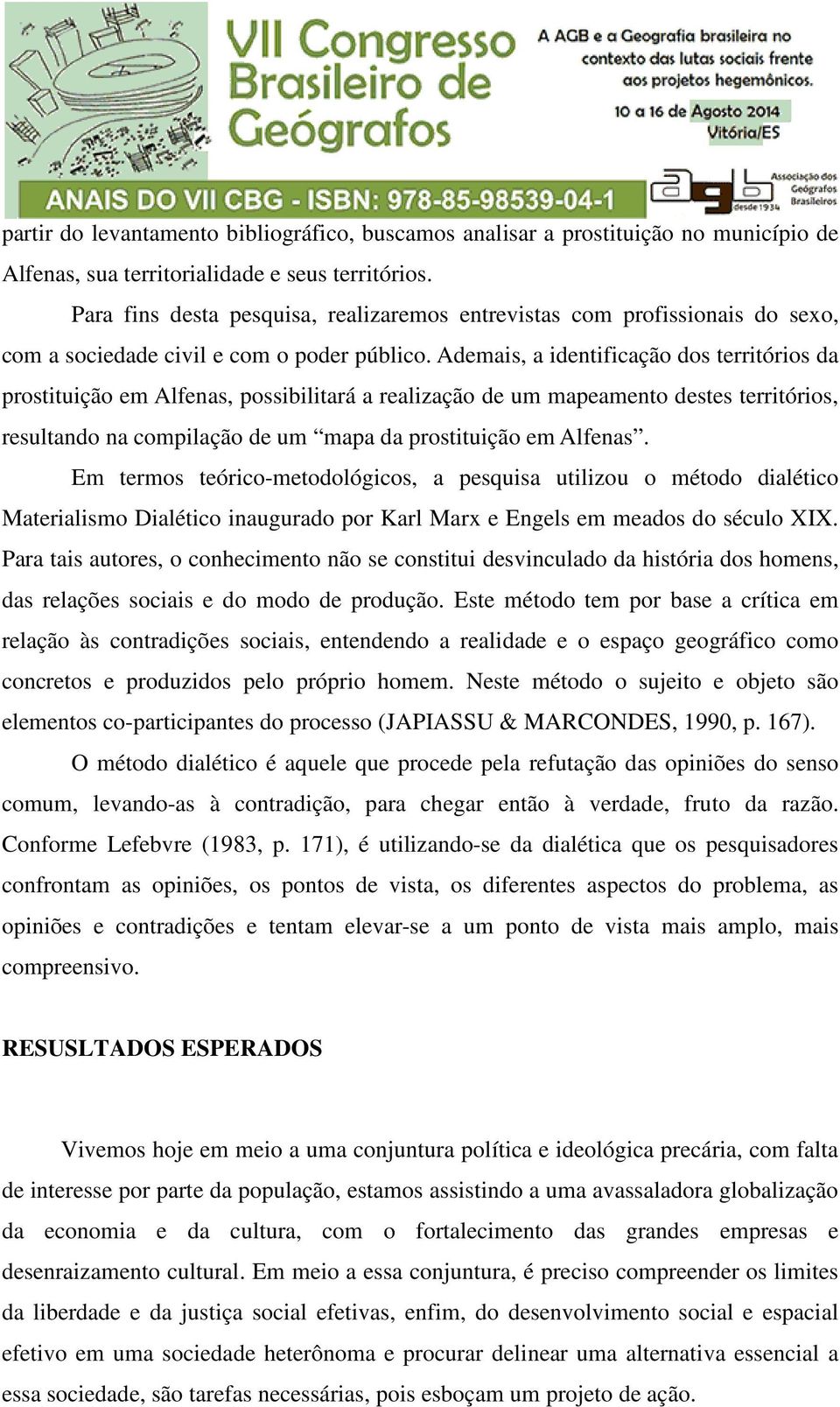 Ademais, a identificação dos territórios da prostituição em Alfenas, possibilitará a realização de um mapeamento destes territórios, resultando na compilação de um mapa da prostituição em Alfenas.