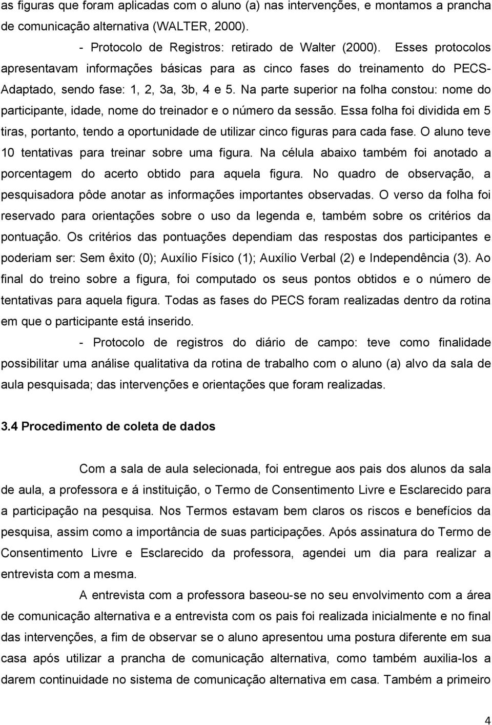 Na parte superior na folha constou: nome do participante, idade, nome do treinador e o número da sessão.