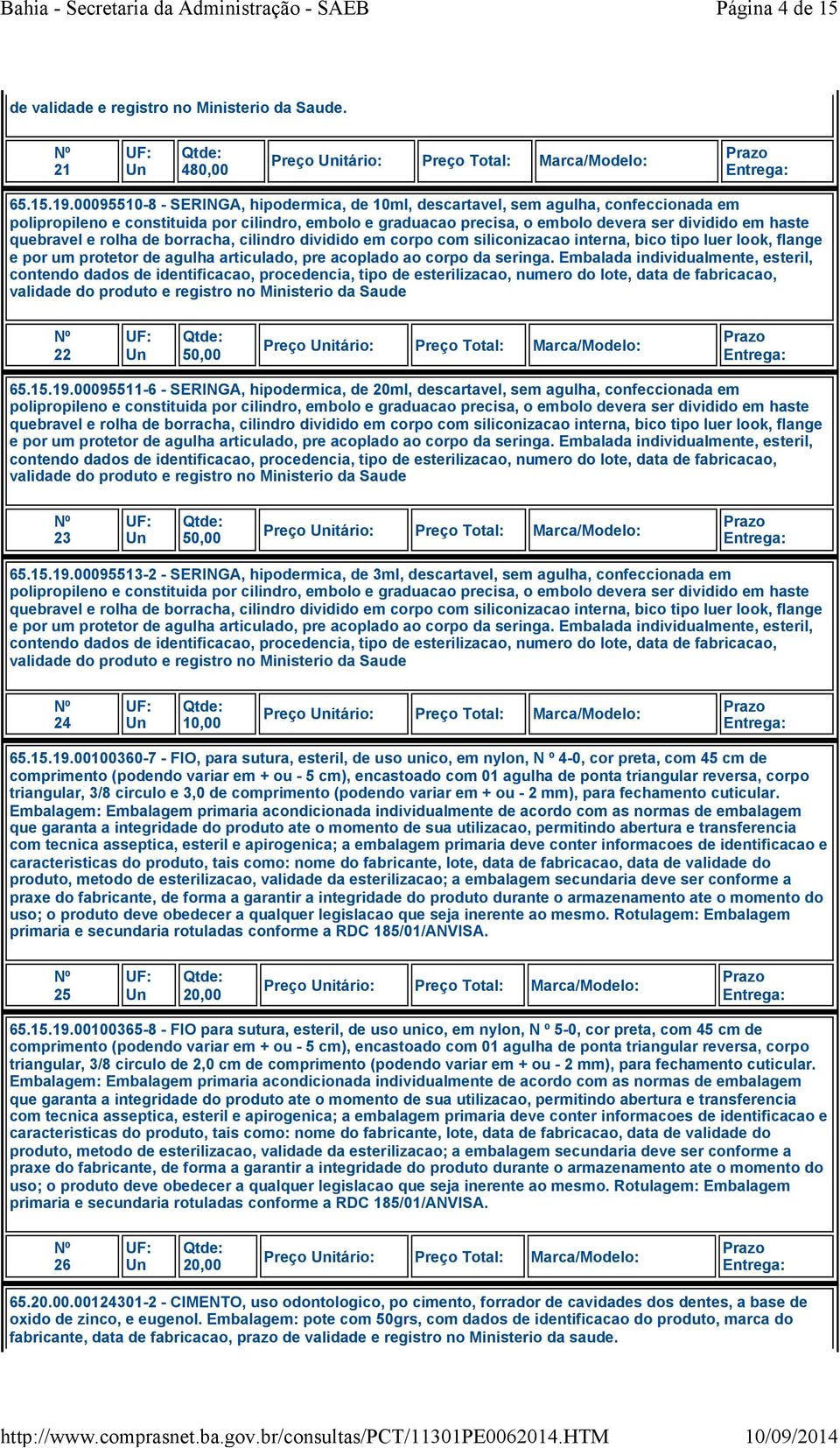 quebravel e rolha de borracha, cilindro dividido em corpo com siliconizacao interna, bico tipo luer look, flange e por um protetor de agulha articulado, pre acoplado ao corpo da seringa.