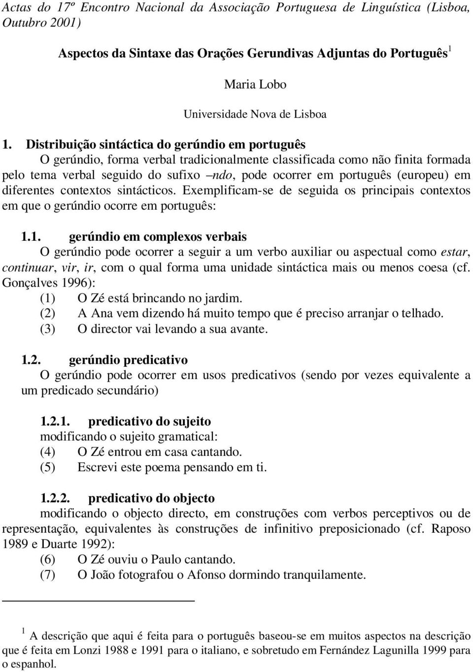 (europeu) em diferentes contextos sintácticos. Exemplificam-se de seguida os principais contextos em que o gerúndio ocorre em português: 1.