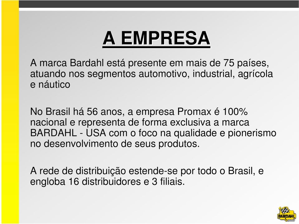 de forma exclusiva a marca BARDAHL - USA com o foco na qualidade e pionerismo no desenvolvimento de