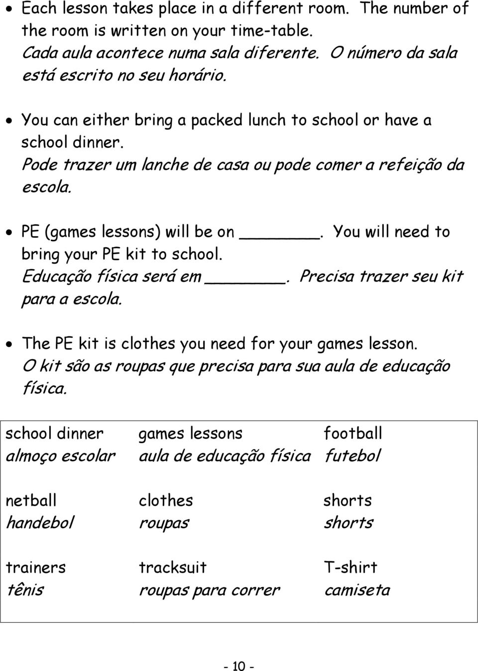 You will need to bring your PE kit to school. Educação física será em. Precisa trazer seu kit para a escola. The PE kit is clothes you need for your games lesson.