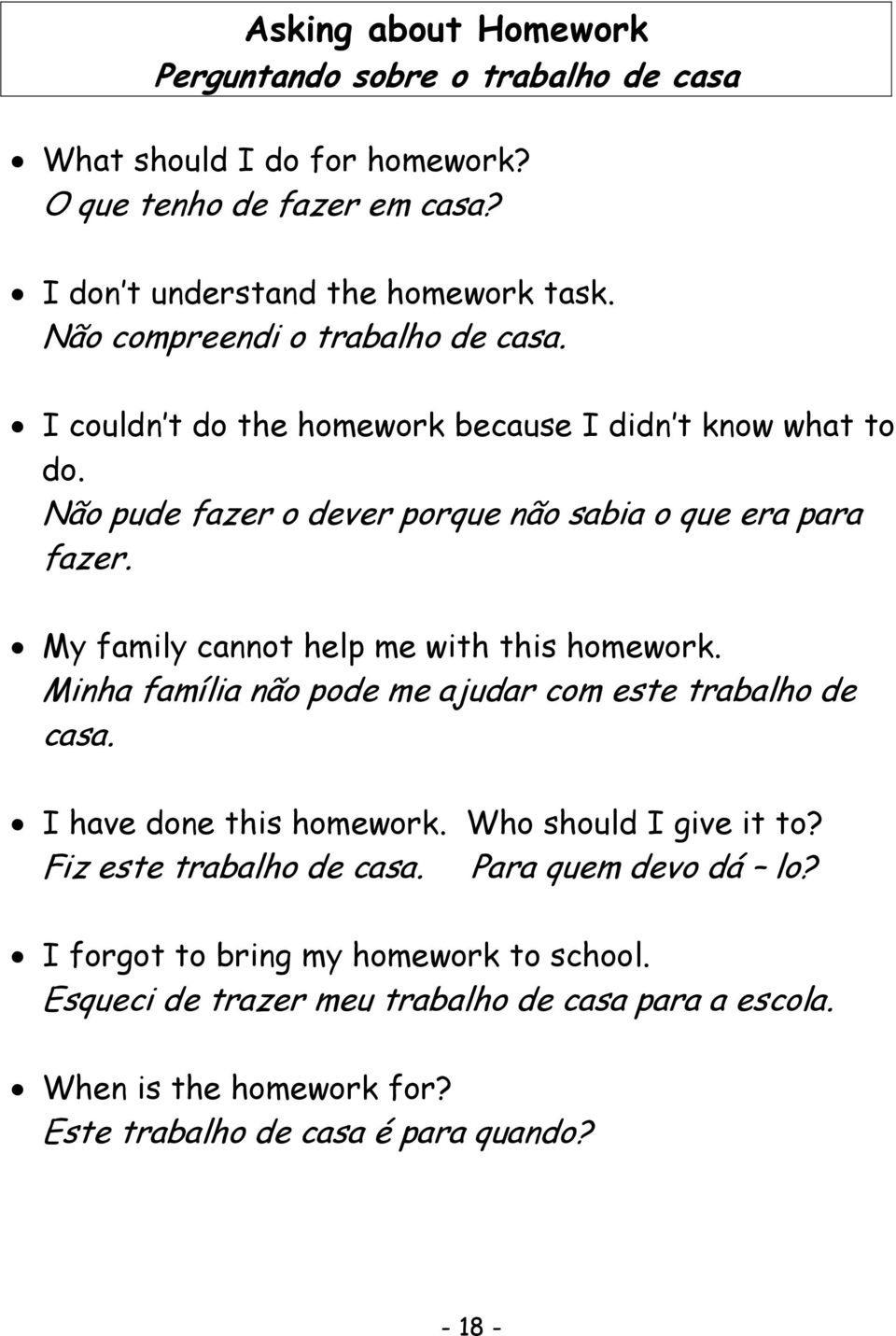 My family cannot help me with this homework. Minha família não pode me ajudar com este trabalho de casa. I have done this homework. Who should I give it to?