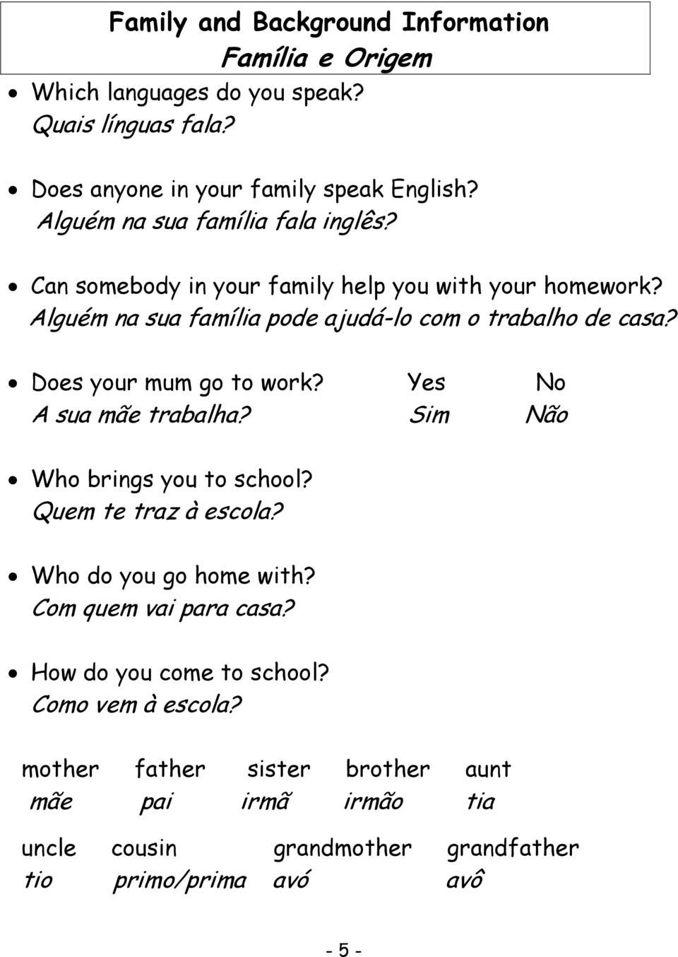 Does your mum go to work? Yes No A sua mãe trabalha? Sim Não Who brings you to school? Quem te traz à escola? Who do you go home with?