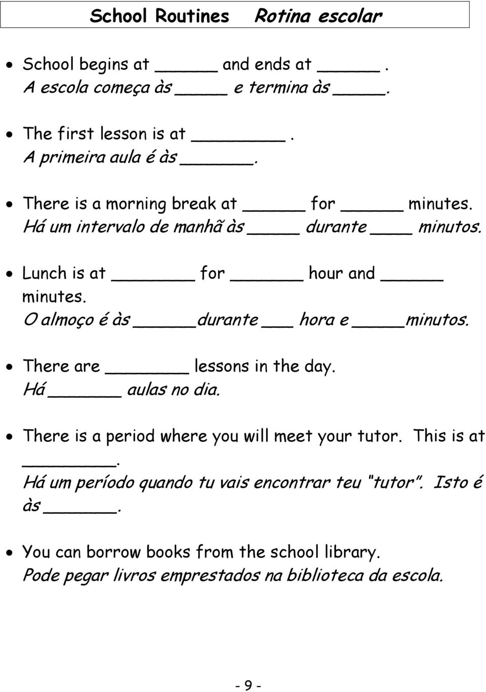 O almoço é às durante hora e minutos. There are lessons in the day. Há aulas no dia. There is a period where you will meet your tutor.