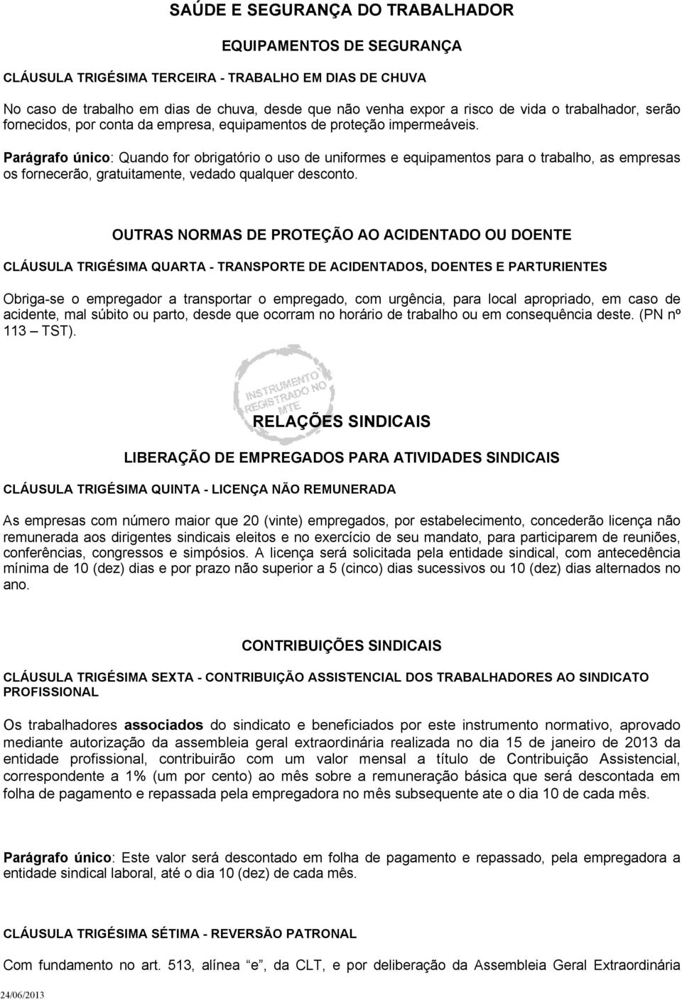 Parágrafo único: Quando for obrigatório o uso de uniformes e equipamentos para o trabalho, as empresas os fornecerão, gratuitamente, vedado qualquer desconto.