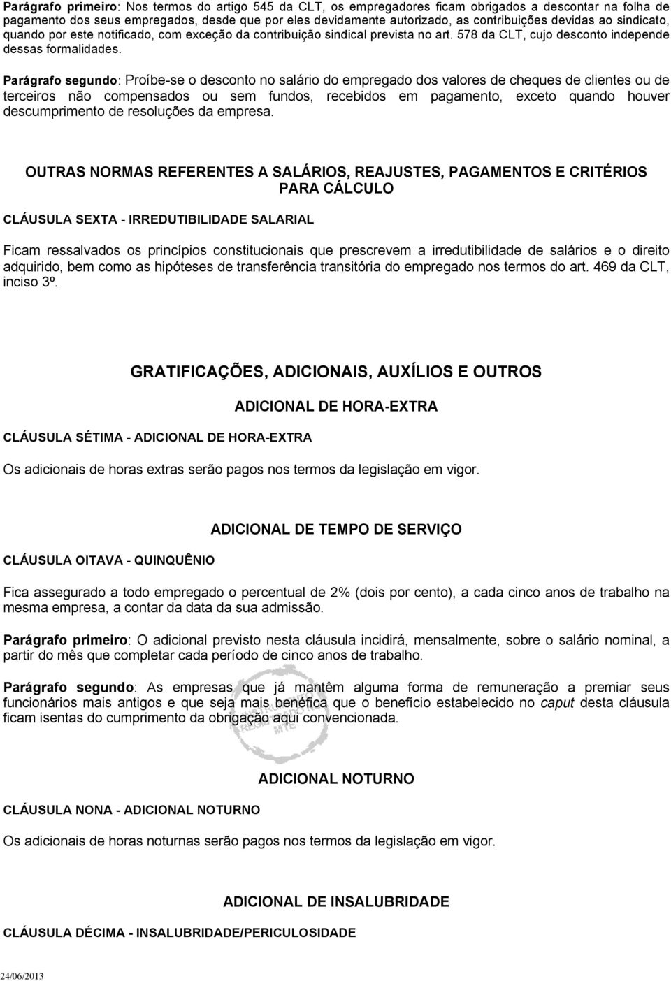 Parágrafo segundo: Proíbe-se o desconto no salário do empregado dos valores de cheques de clientes ou de terceiros não compensados ou sem fundos, recebidos em pagamento, exceto quando houver