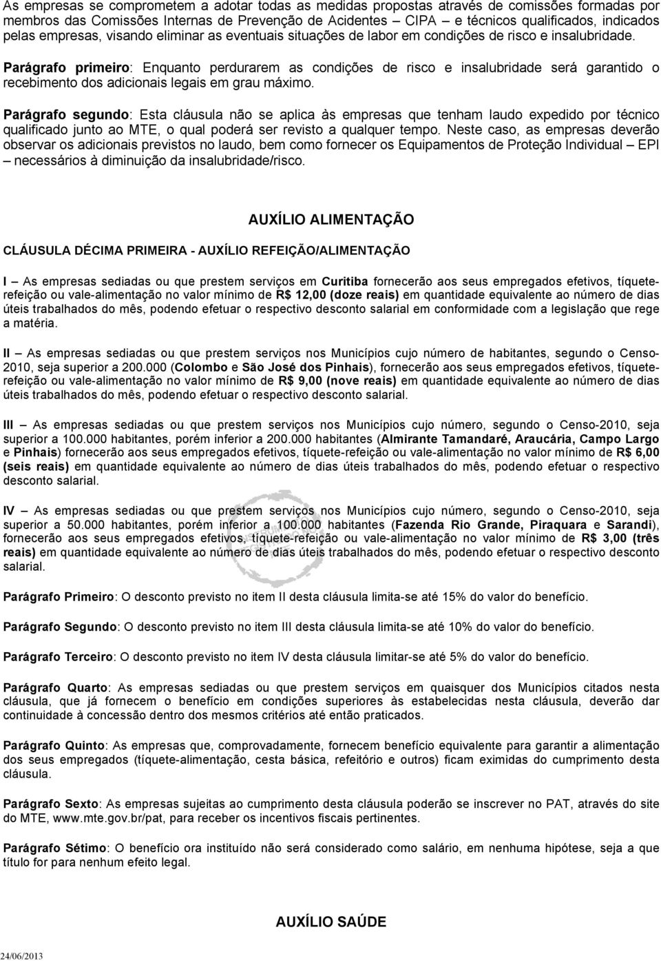 Parágrafo primeiro: Enquanto perdurarem as condições de risco e insalubridade será garantido o recebimento dos adicionais legais em grau máximo.