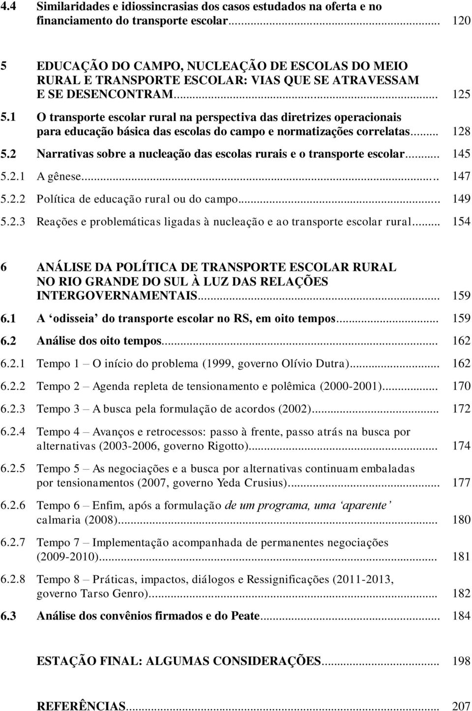 1 O transporte escolar rural na perspectiva das diretrizes operacionais para educação básica das escolas do campo e normatizações correlatas... 128 5.