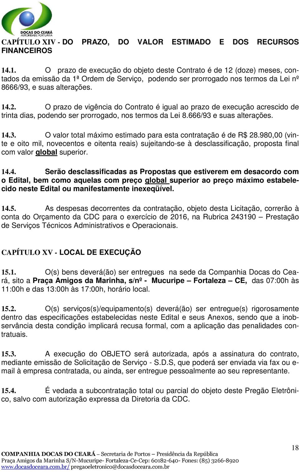 666/93 e suas alterações. 14.3. O valor total máximo estimado para esta contratação é de R$ 28.