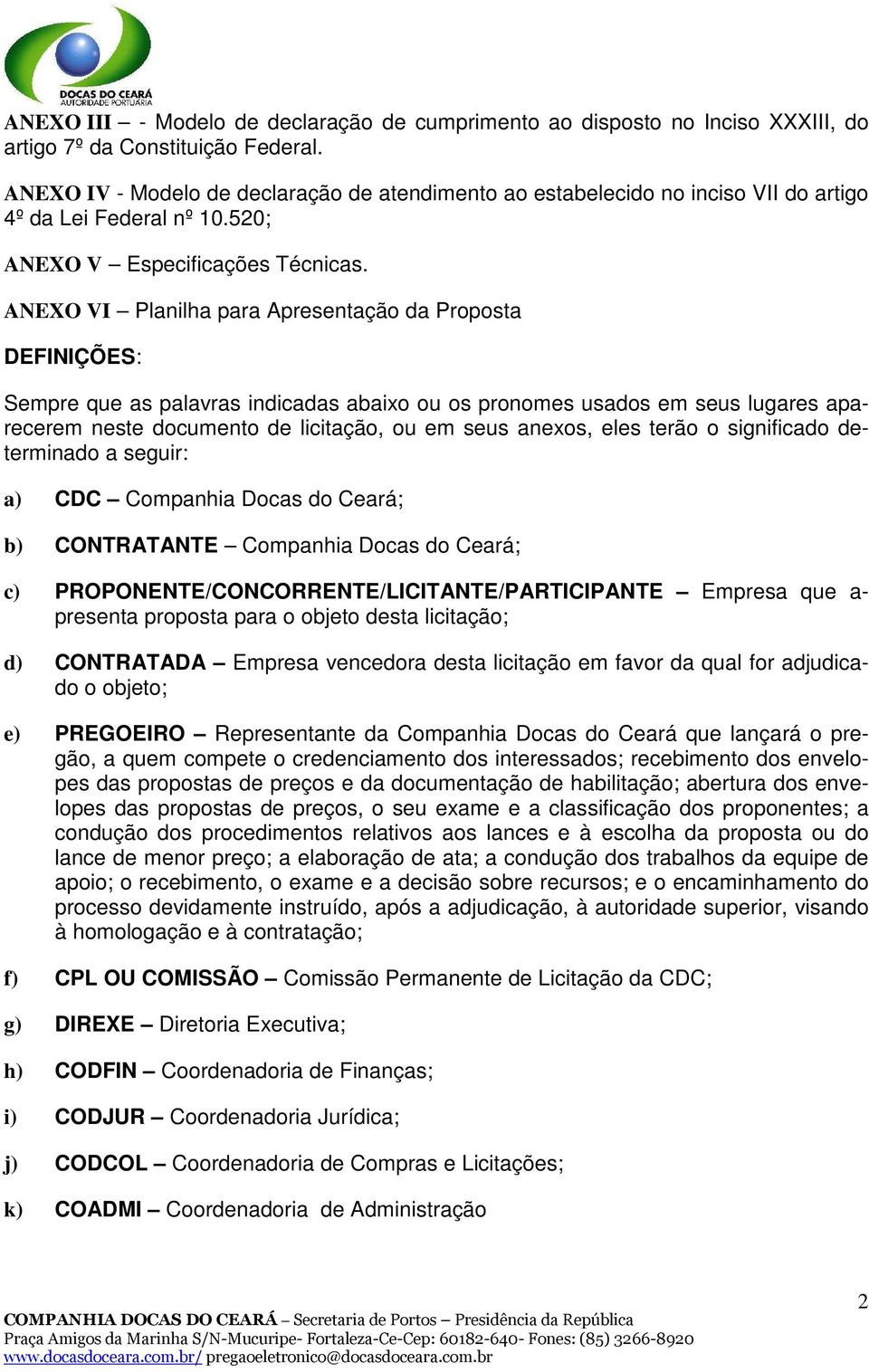 ANEXO VI Planilha para Apresentação da Proposta DEFINIÇÕES: Sempre que as palavras indicadas abaixo ou os pronomes usados em seus lugares aparecerem neste documento de licitação, ou em seus anexos,