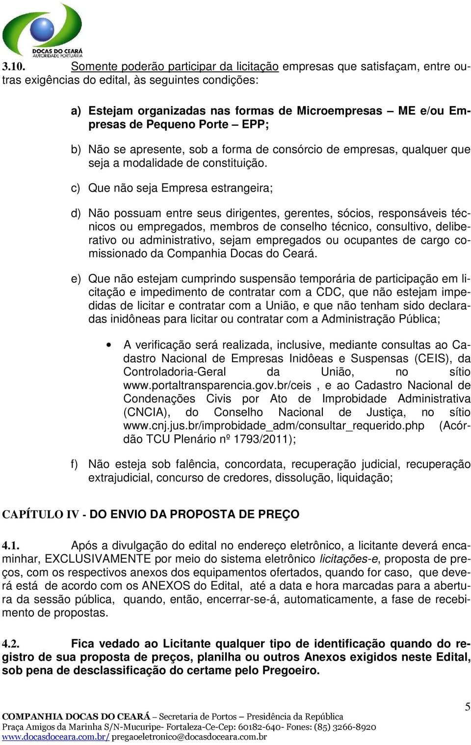 c) Que não seja Empresa estrangeira; d) Não possuam entre seus dirigentes, gerentes, sócios, responsáveis técnicos ou empregados, membros de conselho técnico, consultivo, deliberativo ou