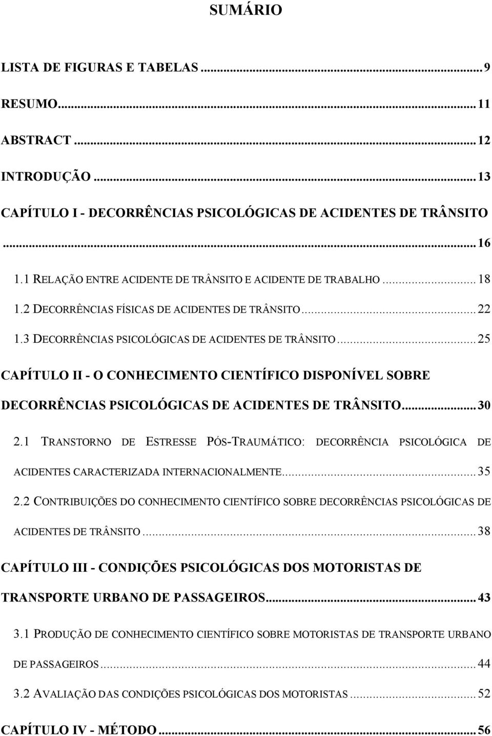 ..25 CAPÍTULO II - O CONHECIMENTO CIENTÍFICO DISPONÍVEL SOBRE DECORRÊNCIAS PSICOLÓGICAS DE ACIDENTES DE TRÂNSITO...30 2.