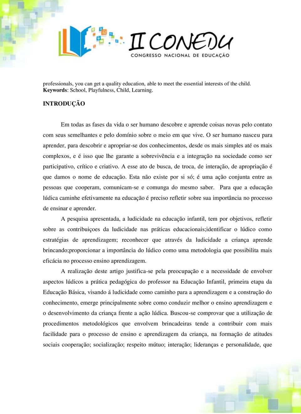 O ser humano nasceu para aprender, para descobrir e apropriar-se dos conhecimentos, desde os mais simples até os mais complexos, e é isso que lhe garante a sobrevivência e a integração na sociedade