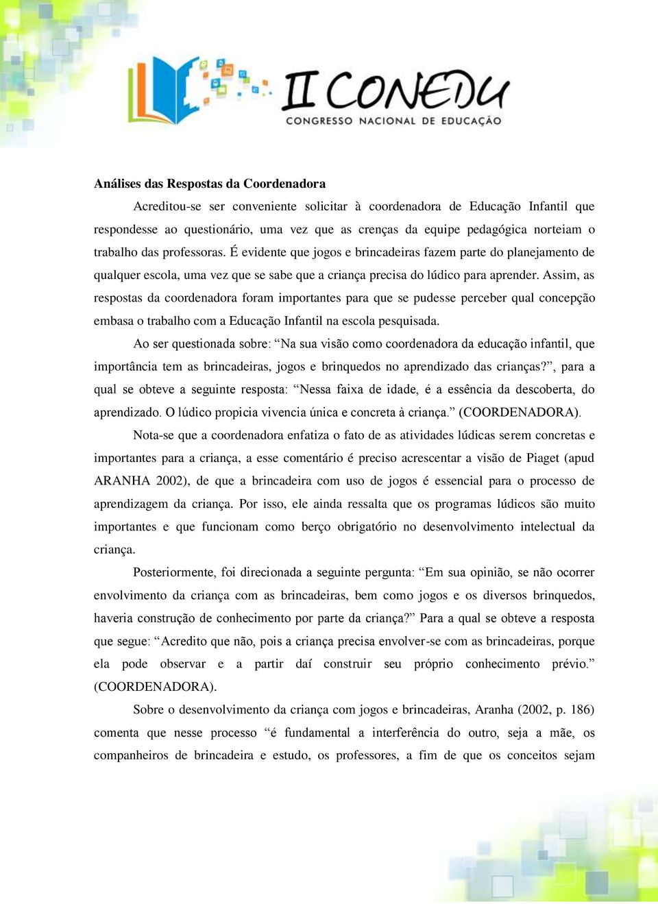 Assim, as respostas da coordenadora foram importantes para que se pudesse perceber qual concepção embasa o trabalho com a Educação Infantil na escola pesquisada.