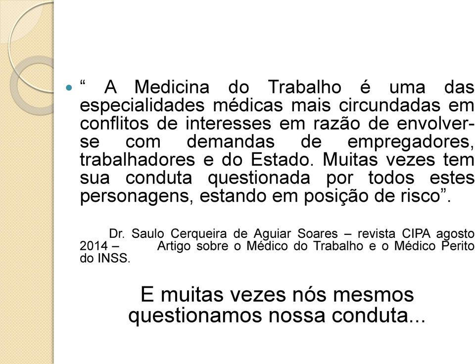 Muitas vezes tem sua conduta questionada por todos estes personagens, estando em posição de risco. Dr.