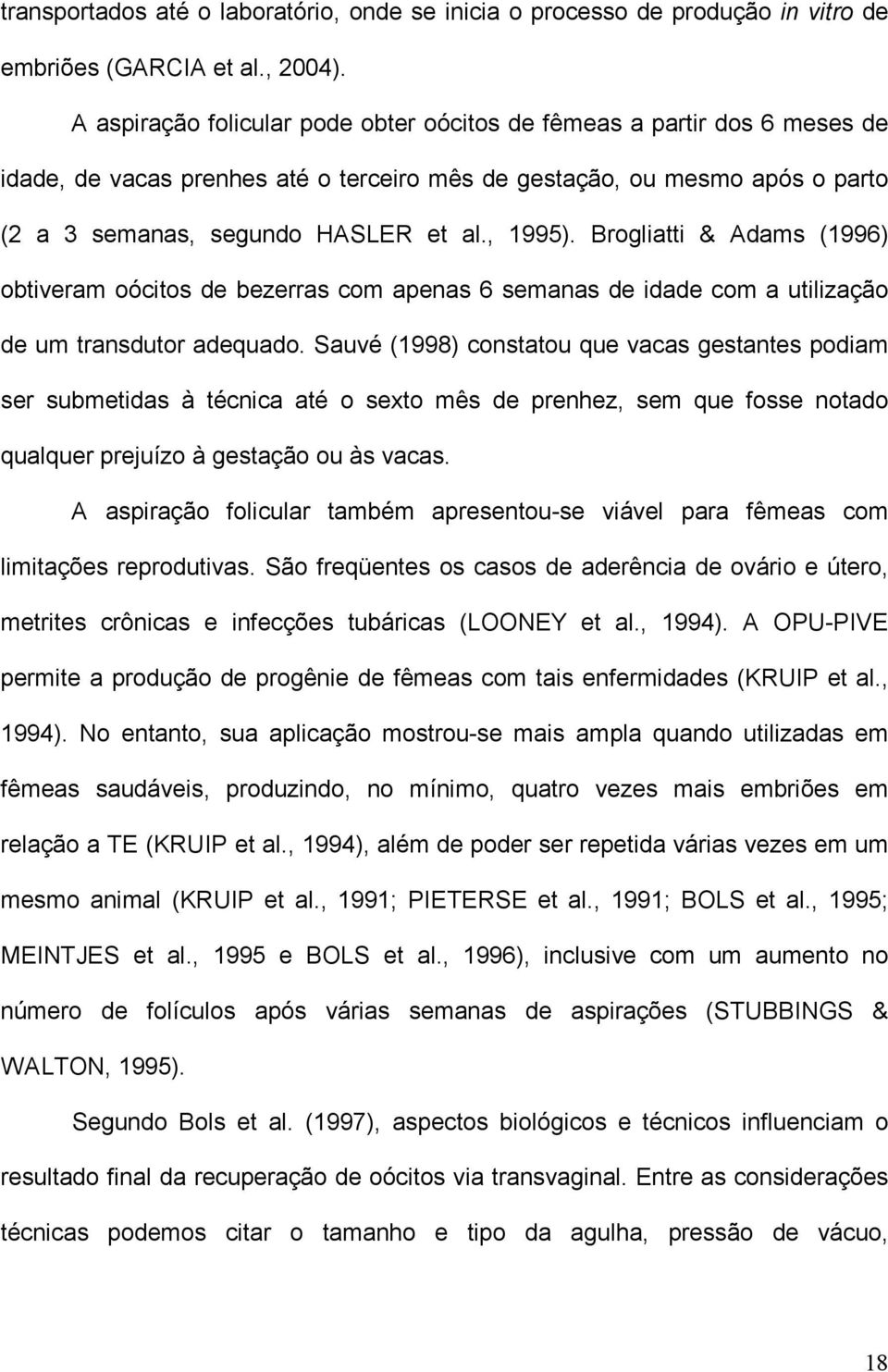 Brogliatti & Adams (1996) obtiveram oócitos de bezerras com apenas 6 semanas de idade com a utilização de um transdutor adequado.