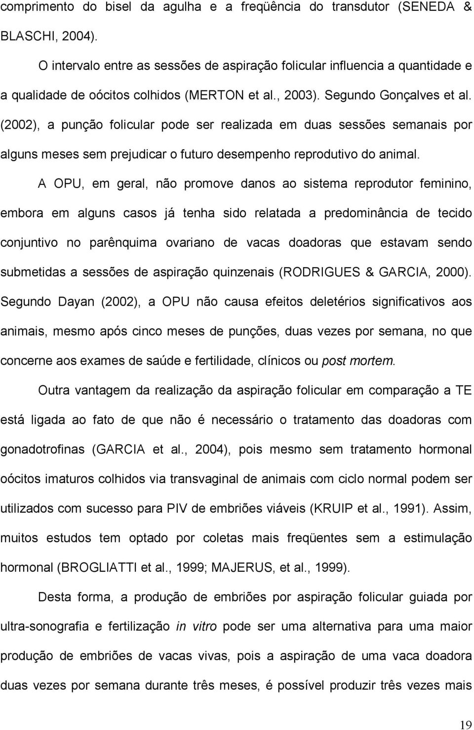 (2002), a punção folicular pode ser realizada em duas sessões semanais por alguns meses sem prejudicar o futuro desempenho reprodutivo do animal.