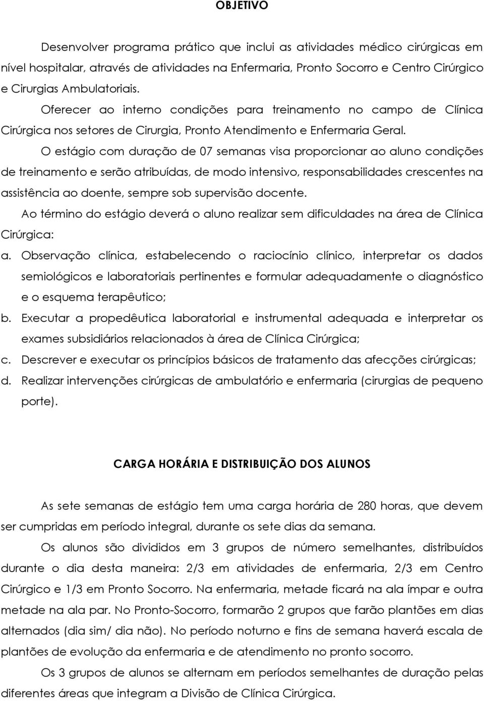 O estágio com duração de 07 semanas visa proporcionar ao aluno condições de treinamento e serão atribuídas, de modo intensivo, responsabilidades crescentes na assistência ao doente, sempre sob