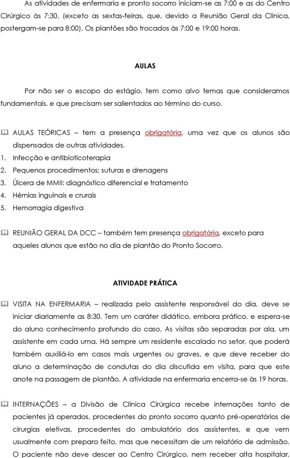 AULAS TEÓRICAS tem a presença obrigatória, uma vez que os alunos são dispensados de outras atividades. 1. Infecção e antibioticoterapia 2. Pequenos procedimentos; suturas e drenagens 3.