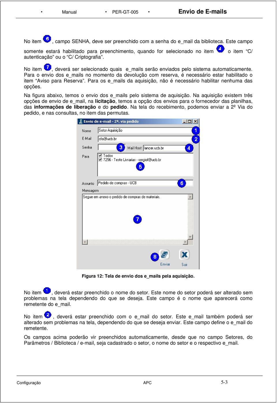 o item C/ No item, deverá ser selecionado quais e_mails serão enviados pelo sistema automaticamente.