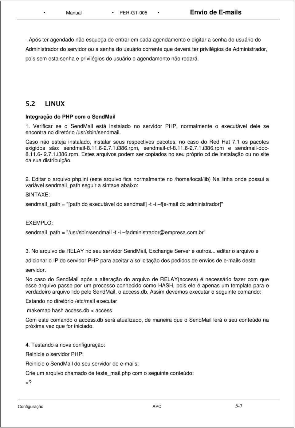 Verificar se o SendMail está instalado no servidor PHP, normalmente o executável dele se encontra no diretório /usr/sbin/sendmail.