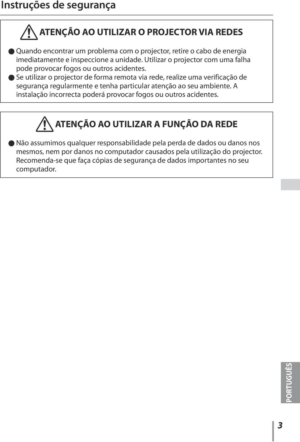 l Se utilizar o projector de forma remota via rede, realize uma verificação de segurança regularmente e tenha particular atenção ao seu ambiente.