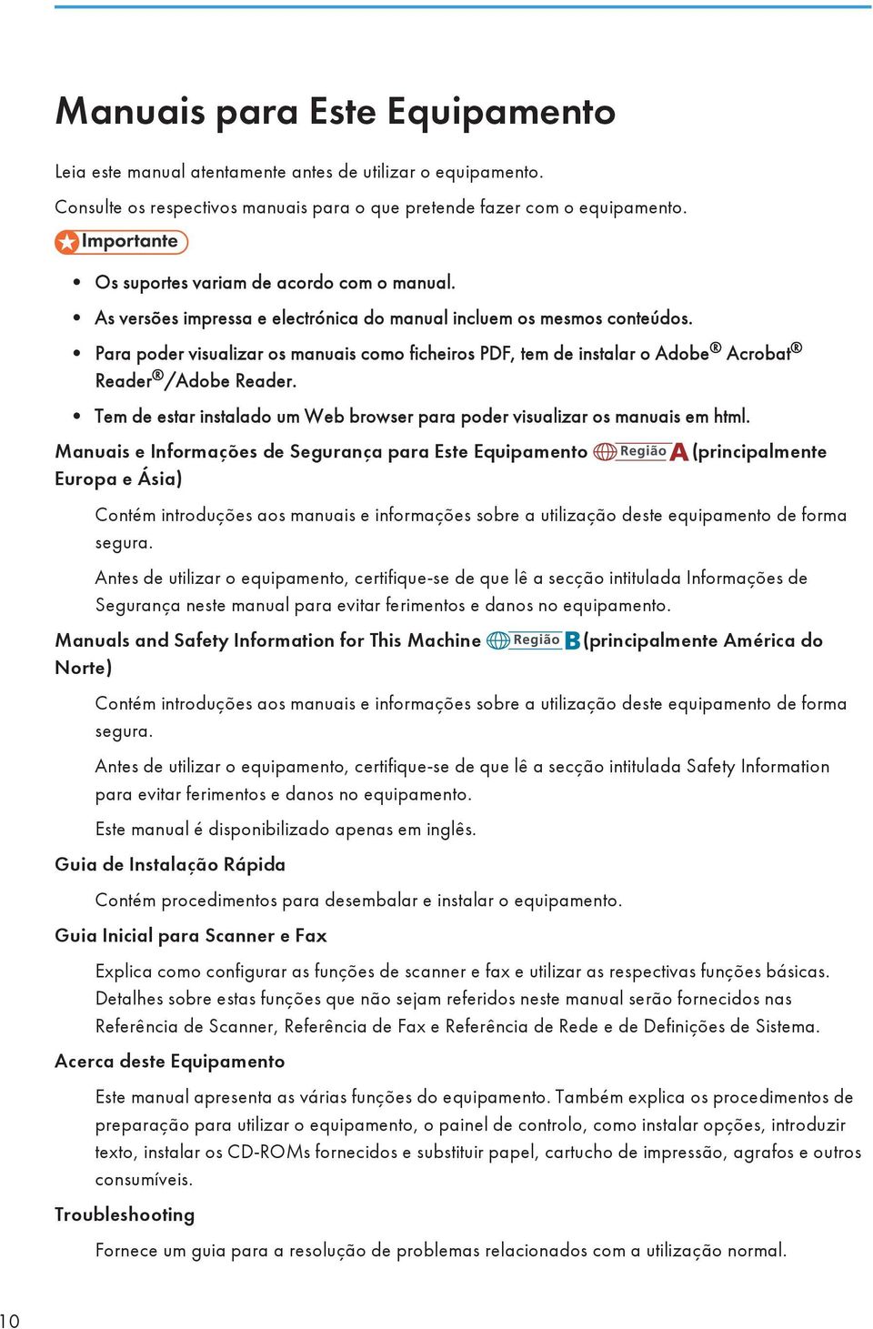 Para poder visualizar os manuais como ficheiros PDF, tem de instalar o Adobe Acrobat Reader /Adobe Reader. Tem de estar instalado um Web browser para poder visualizar os manuais em html.