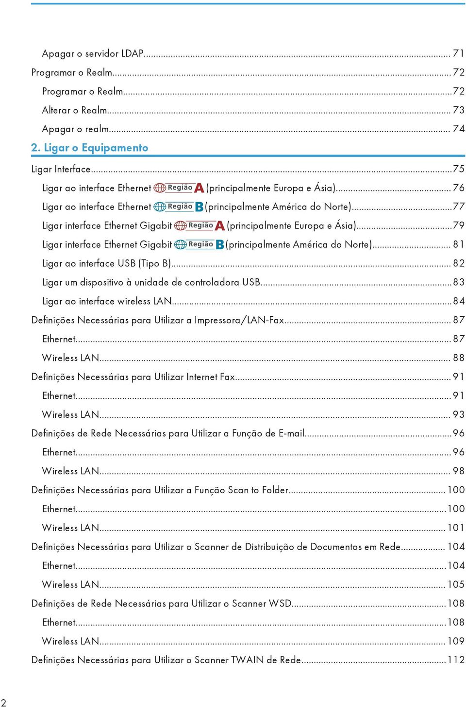 ..79 Ligar interface Ethernet Gigabit (principalmente América do Norte)... 81 Ligar ao interface USB (Tipo B)... 82 Ligar um dispositivo à unidade de controladora USB.