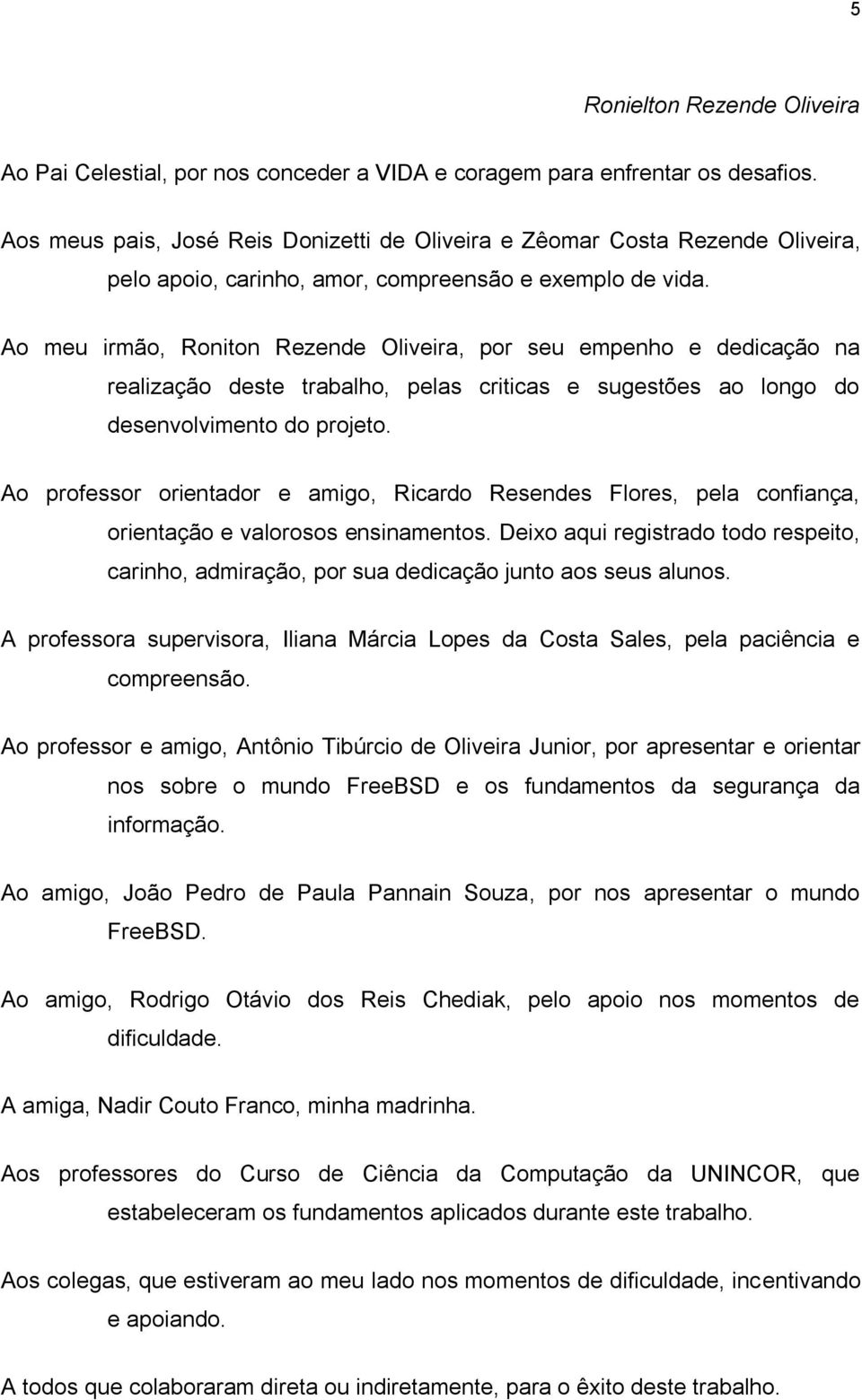 Ao meu irmão, Roniton Rezende Oliveira, por seu empenho e dedicação na realização deste trabalho, pelas criticas e sugestões ao longo do desenvolvimento do projeto.