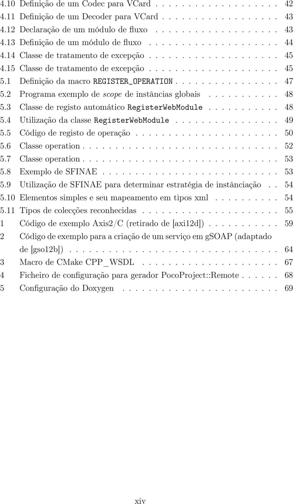 2 Programa exemplo de scope de instâncias globais........... 48 5.3 Classe de registo automático RegisterWebModule........... 48 5.4 Utilização da classe RegisterWebModule................ 49 5.